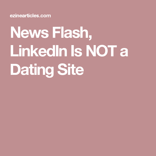 News Flash, LinkedIn Is NOT a Dating Site