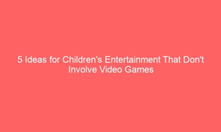 5 Ideas for Children’s Entertainment That Don’t Involve Video Games