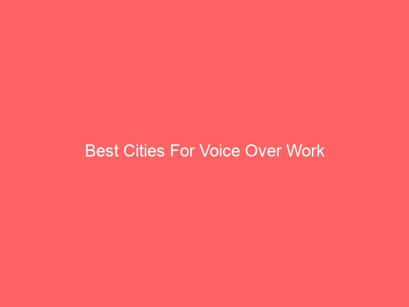 Best Cities For Voice Over Work