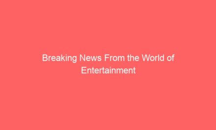 Breaking News From the World of Entertainment