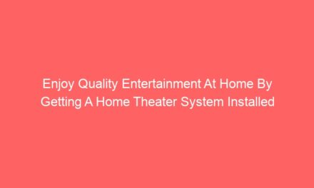 Enjoy Quality Entertainment At Home By Getting A Home Theater System Installed