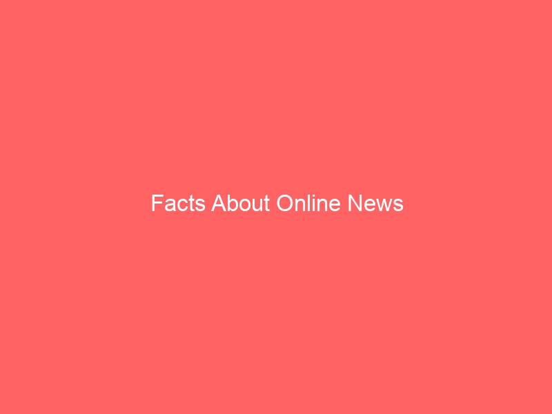 Facts About Online News