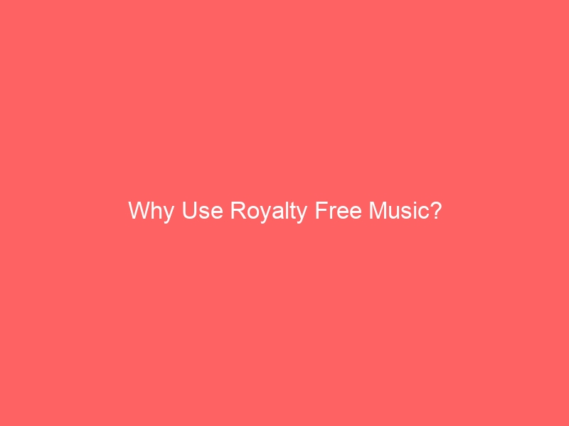 Why Use Royalty Free Music?
